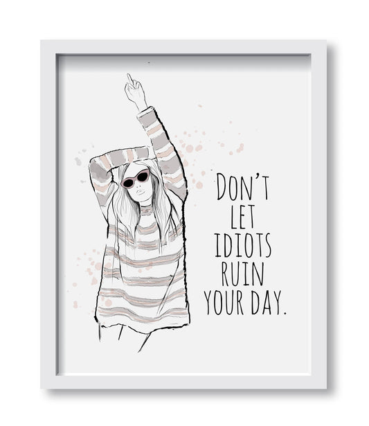 Art Print  “Don't Let Idiots Ruin Your Day” Art Print